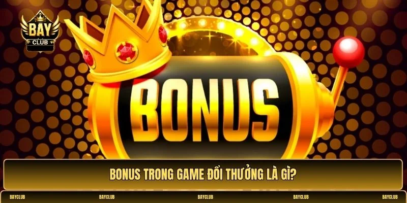 Các loại bonus và cách tận dụng hiệu quả